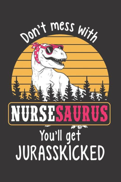 Don't Mess with Nursesaurus You?ll Get Jurasskicked