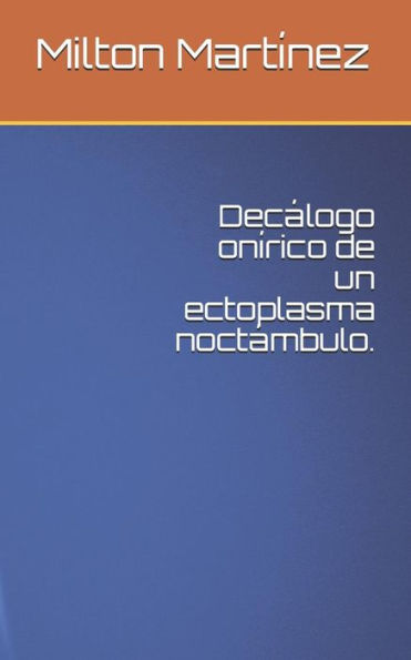 Decalogo onírico de un ectoplasma noctambulo. (Spanish Edition)
