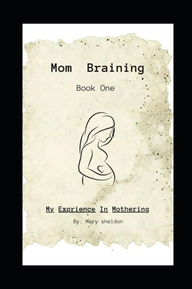 Mom Braining: My Experience In Mothering/Book One
