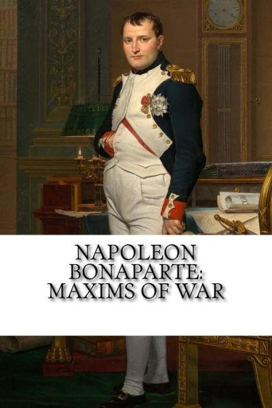 Napoleon Bonaparte : Maxims Of War