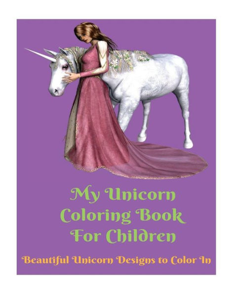 My Unicorn Coloring Book For Children : Beautiful Unicorn Designs To Color In