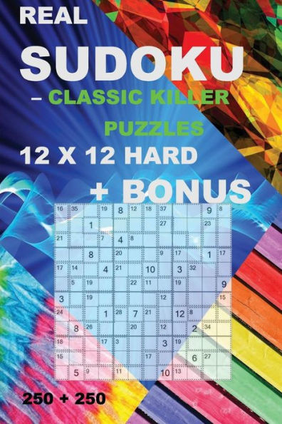 Real Sudoku - Classic Killer Puzzles 12 X 12 Hard + Bonus : 250 Logical Puzzles = 250 Hard + Bonus 250 Sudoku "X" Diagonal 9 X 9 + Large Print + Solutions + Examples. Format 6'' X 9''