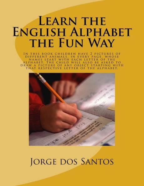 Learn the English Alphabet the Fun Way: In this book children have 2 pictures of different animals, in every page, whose names start with each letter ... with that respective letter of the alphabet.