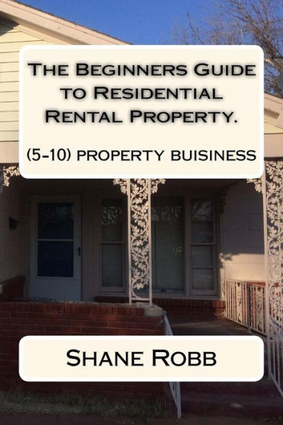 The Beginners Guide To Residential Rental Property : (How To Set Up A 5-10 House Business)