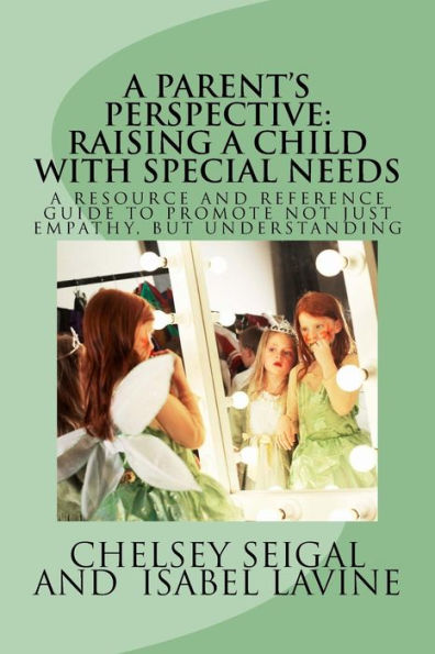 A PARENT’S PERSPECTIVE: RAISING A CHILD WITH SPECIAL NEEDS: A Resource and Reference Guide to Better Understanding