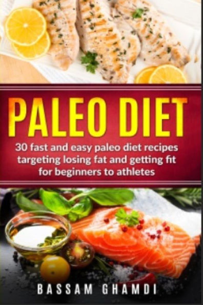 Paleo Diet : 30 Fast And Easy Paleo Diet Recipes Targeting Losing Fat And Getting Fit For Beginners To Athletes - Weight Loss, Fat Loss, Losing Fat For Beginners W
