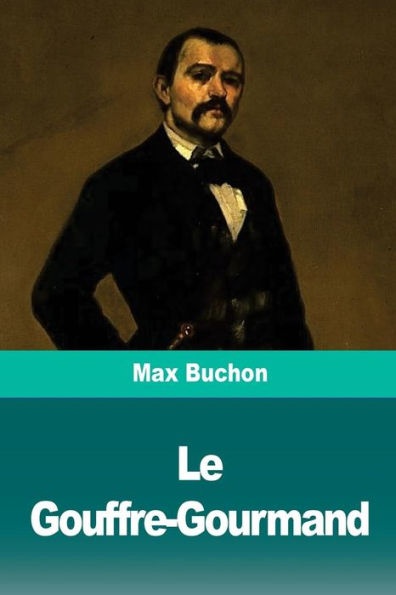 Le Gouffre-Gourmand: Reminiscences de la vie reelle (French Edition)