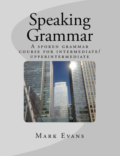 Speaking Grammar : A Spoken Grammar Course For Intermediate/Upper Intermediate Students