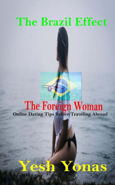 The Brazil Effect The Foreign Woman : Online Dating Tips Before Traveling Abroad