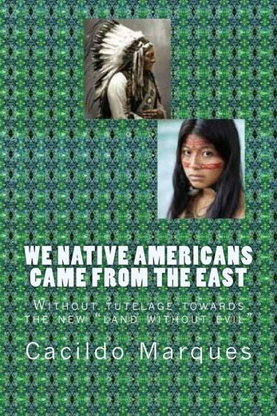 We Native Americans Came From The East : Without Tutelage Towards The New Land Without Evil