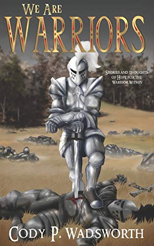 We Are Warriors: Stories And Thoughts Of Hope For The Warrior Within