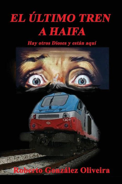 El Ultimo Tren a Haifa: Hay otros Dioses y estan aqui (Spanish Edition)