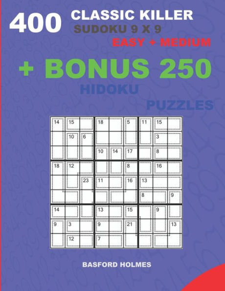 400 classic Killer sudoku 9 x 9 EASY - MEDIUM + BONUS 250 Hidoku puzzles: Sudoku with Easy, Medium levels puzzles and a Hidoku 9 x 9 very hard levels (Killer classic sudoku 9 x 9)