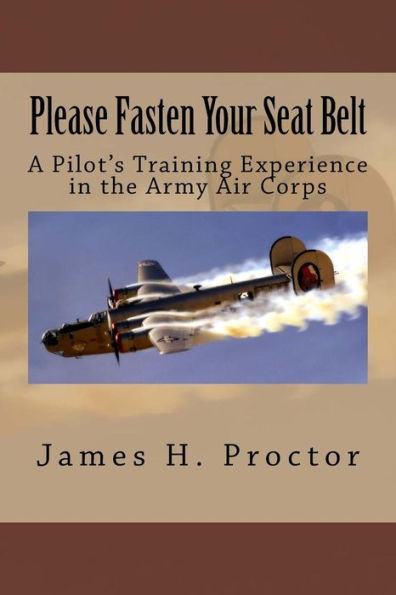 Please Fasten Your Seat Belt : A Pilot's Training Experience In The Army Air Corps