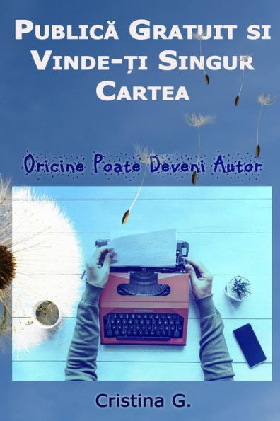 Publica Gratuit Si Vinde-Ti Singur Cartea : Oricine Poate Deveni Autor