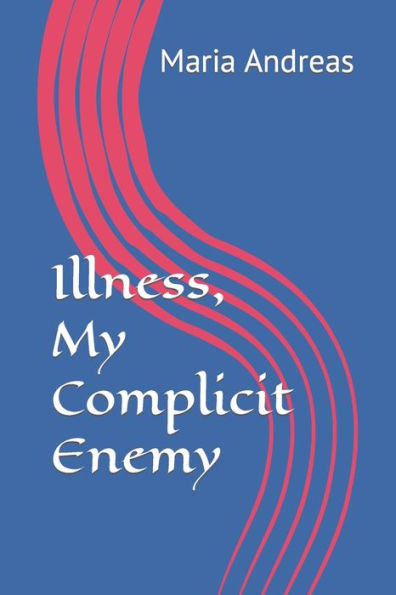 Illness, My Complicit Enemy