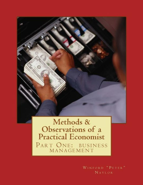 Methods And Observations Of A Practical Economist, Vol. 1 Part One : The Fundamentals Of Business Management