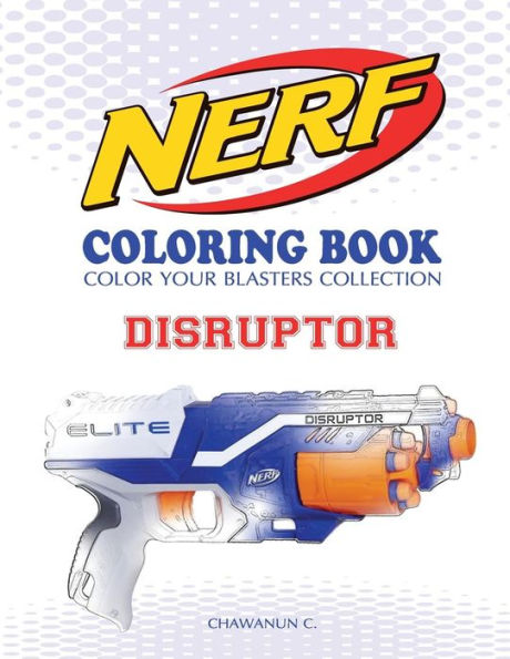 Nerf Coloring Book : Disruptor: Color Your Blasters Collection, N-Strike Elite, Nerf Guns Coloring Book