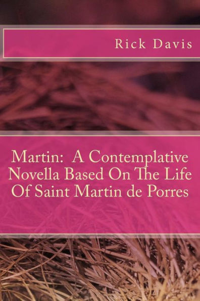 Martin : A Contemplative Novella Based On The Life Of Saint Martin De Porres