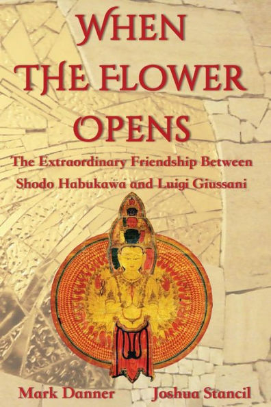 When The Flower Opens : The Extraordinary Friendship Between Abbot Shodo Habukawa And Monsignor Luigi Giussani