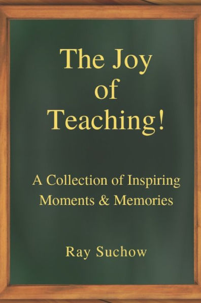 The Joy Of Teaching! : A Collection Of Inspiring Moments & Memories