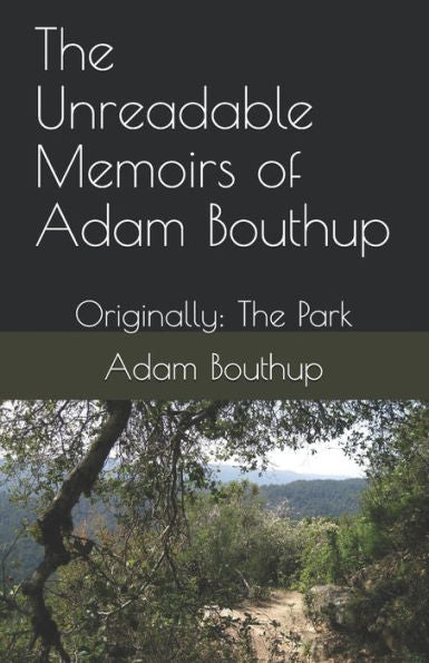 The Unreadable Memoirs Of Adam Bouthup : Originally: The Park - 9781727407129