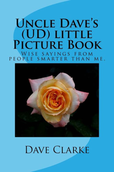 Uncle Dave's (Ud) Little Picture Book : Wise Sayings From People Smarter Than Me