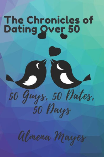 Chronicles Of Dating Over 50: 50 dates, 50 Guys, 50 days