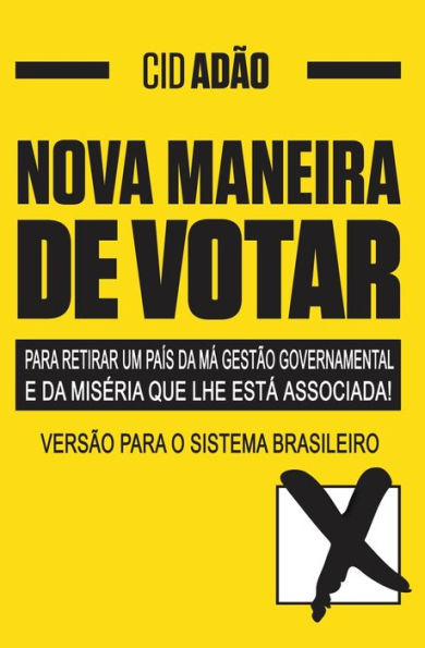 Nova Maneira De Votar-Para Retirar Um Pa?s Da M? Gest?o Governamental E Da Mis?ria Que Lhe Est? Associada : Vers?o Para O Sistema Brasileiro