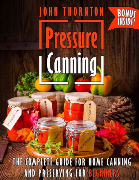 Pressure Canning : The Complete Guide For Home Canning And Preserving For Beginners - 9781727585575