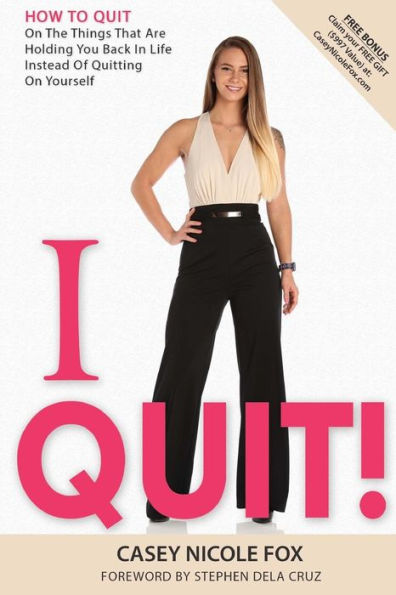 I Quit: How to Quit on The Things That Are Holding You Back in Life Instead of Yourself