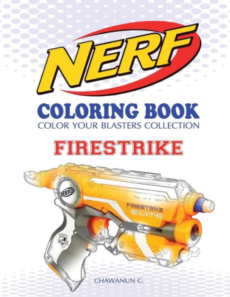 Nerf Coloring Book : Firestrike: Color Your Blasters Collection, N-Strike Elite, Nerf Guns Coloring Book