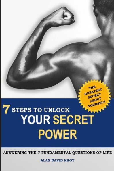 7 Steps to Unlock Your Secret Power: Answering the 7 Fundamental Questions of Life