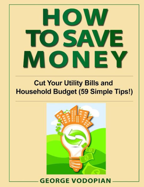 HOW TO SAVE MONEY: Cut Your Utility Bills and Household Budget (59 Simple Tips!)