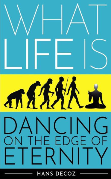 What Life Is : Dancing On The Edge Of Eternity