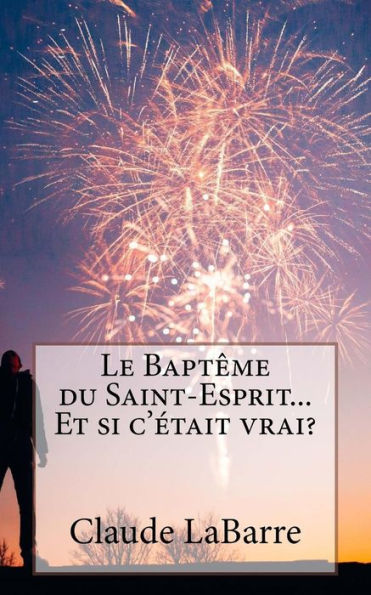 Le Baptême du Saint-Esprit...Et si c'etait vrai? (French Edition)