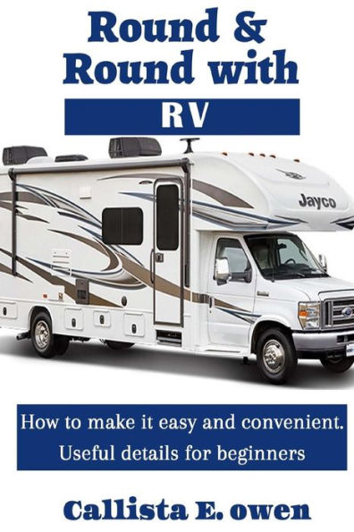 Round And Round With Rv : How To Make It Easy And Convenient Useful Details For Beginners