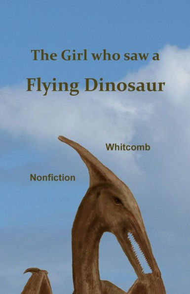 The Girl Who Saw A Flying Dinosaur : Patty Carson And Other Children, And Teenagers And Adults, Have Seen A Living Pterosaur, Sometimes Called A Pterodactyl