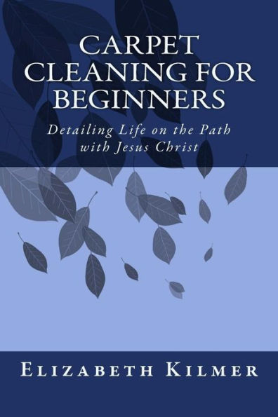 Carpet Cleaning for Beginners: Removing the Clutter on the Path with Jesus Christ