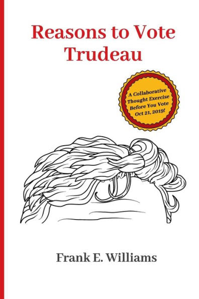 Reasons To Vote Trudeau : A Collaborative Thought Exercise Before You Vote October 21, 2019