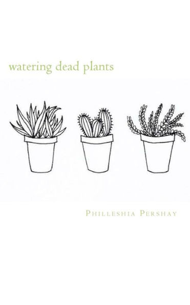 Watering Dead Plants : A Contradicting Collection Of Poems