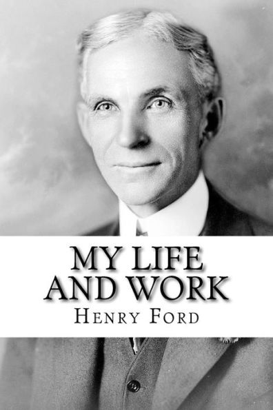 My Life And Work : The Autobiography Of Henry Ford