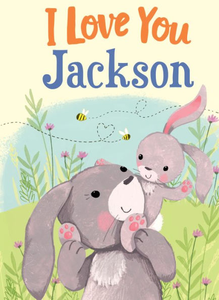 I Love You Jackson: A Personalized Book About Love For A Child (Gifts For Babies And Toddlers, Gifts For Birthdays)