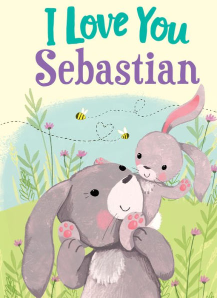 I Love You Sebastian: A Personalized Book About Love For A Child (Gifts For Babies And Toddlers, Gifts For Birthdays)