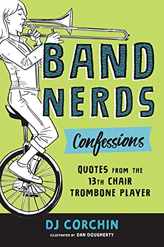 Band Nerds Confessions and Confusion : Quotes from the 13th Chair Trombone Player