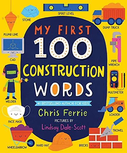 My First 100 Construction Words: Teach Babies And Toddlers About Trucks, Tools, Technology And More With This Stem Vocabulary Builder (Things That Go Book For Kids)