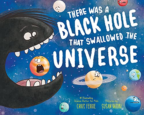 There Was A Black Hole That Swallowed The Universe: A Funny Rhyming Space Book From The #1 Science Author For Kids