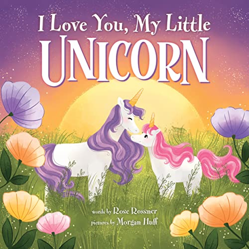 I Love You, My Little Unicorn: Celebrate Your Love this Mother's Day with this Sweet and Magical Picture Book for Kids