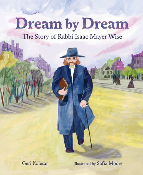 Dream By Dream: The Story Of Rabbi Isaac Mayer Wise - 9781728467948