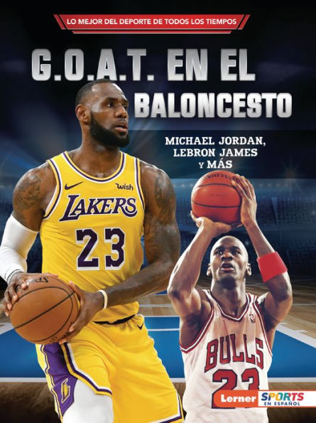 G.O.A.T. En El Baloncesto (Basketball's G.O.A.T.): Michael Jordan, Lebron James Y Más (Lo Mejor Del Deporte De Todos Los Tiempos (Sports' Greatest Of ... ™ Sports En Español)) (Spanish Edition) - 9781728478142